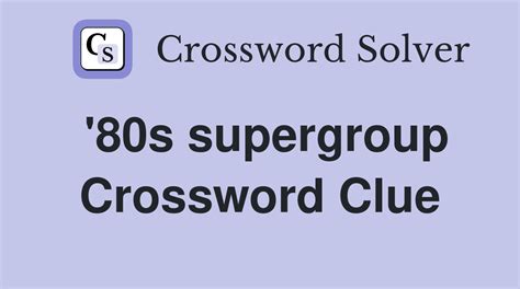 Enter a Crossword Clue. . 80s supergroup crossword